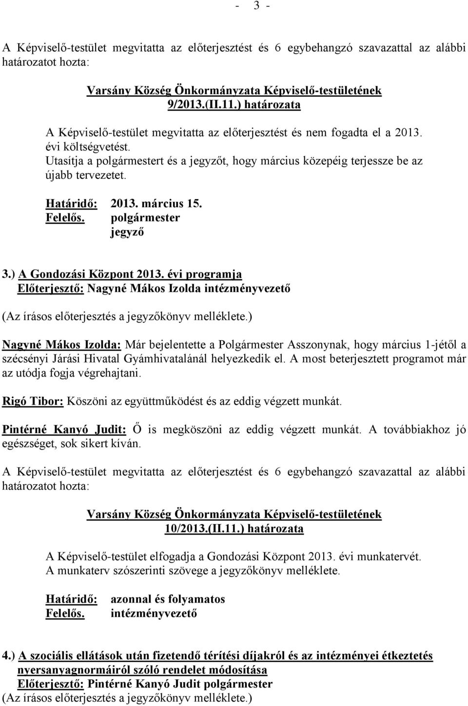 Utasítja a polgármestert és a jegyzőt, hogy március közepéig terjessze be az újabb tervezetet. Határidő: 2013. március 15. Felelős. polgármester jegyző 3.) A Gondozási Központ 2013.