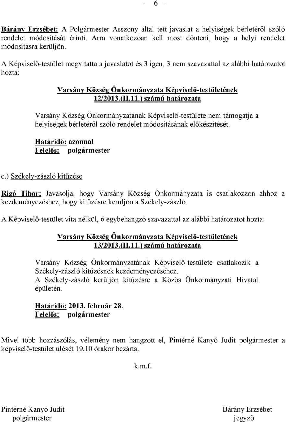 ) számú határozata Varsány Község Önkormányzatának Képviselő-testülete nem támogatja a helyiségek bérletéről szóló rendelet módosításának előkészítését. Határidő: azonnal Felelős: polgármester c.