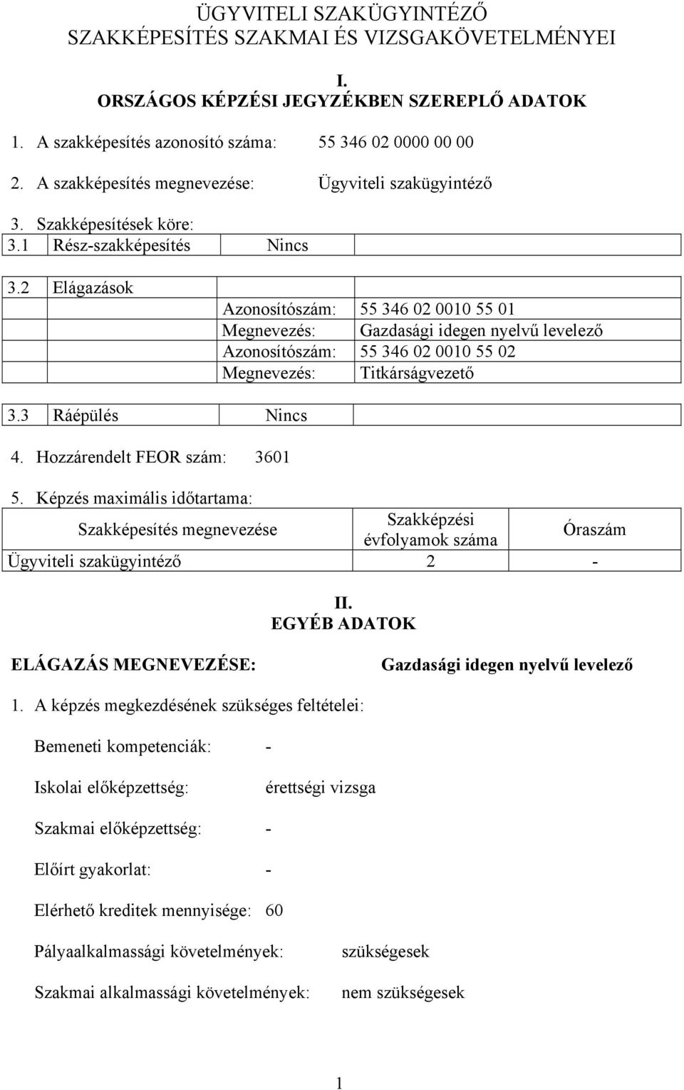 2 Elágazások Azonosítószám: 55 346 02 0010 55 01 Megnevezés: Gazdasági idegen nyelvű levelező Azonosítószám: 55 346 02 0010 55 02 Megnevezés: Titkárságvezető 3.3 Ráépülés Nincs 4.