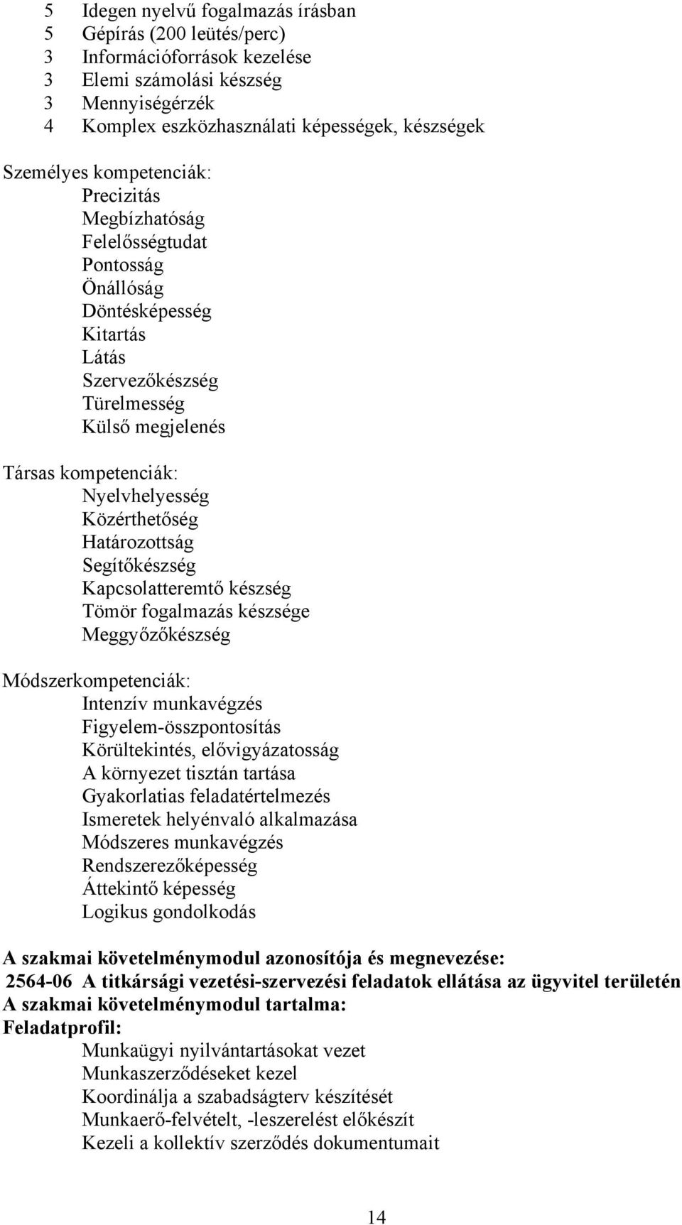 Határozottság Segítőkészség Kapcsolatteremtő készség Tömör fogalmazás készsége Meggyőzőkészség Módszerkompetenciák: Intenzív munkavégzés Figyelem-összpontosítás Körültekintés, elővigyázatosság A