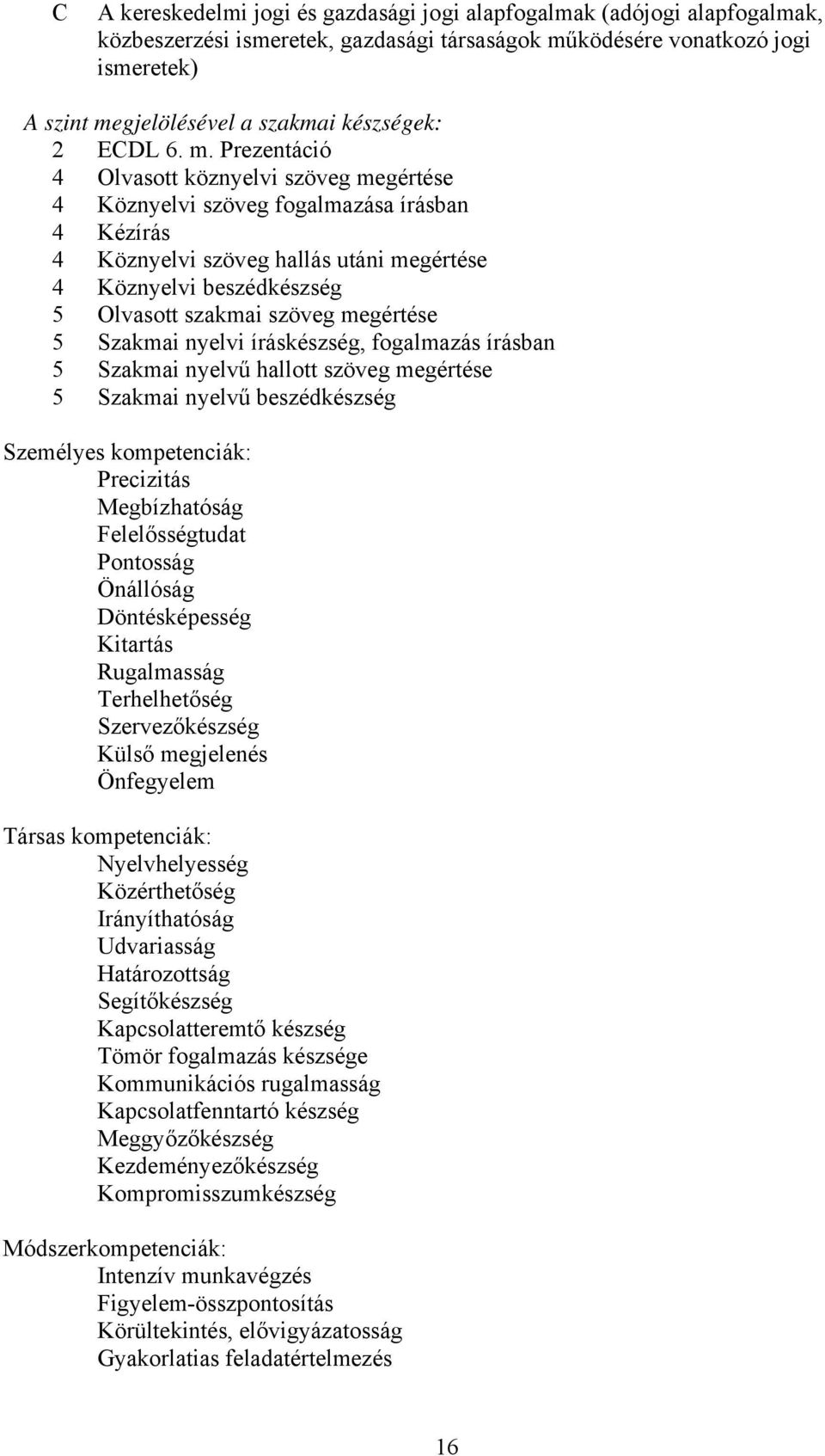 Prezentáció 4 Olvasott köznyelvi szöveg megértése 4 Köznyelvi szöveg fogalmazása írásban 4 Kézírás 4 Köznyelvi szöveg hallás utáni megértése 4 Köznyelvi beszédkészség 5 Olvasott szakmai szöveg