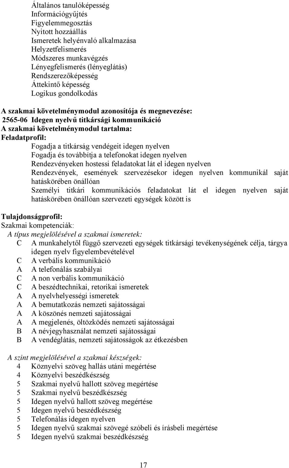 Feladatprofil: Fogadja a titkárság vendégeit idegen nyelven Fogadja és továbbítja a telefonokat idegen nyelven Rendezvényeken hostessi feladatokat lát el idegen nyelven Rendezvények, események