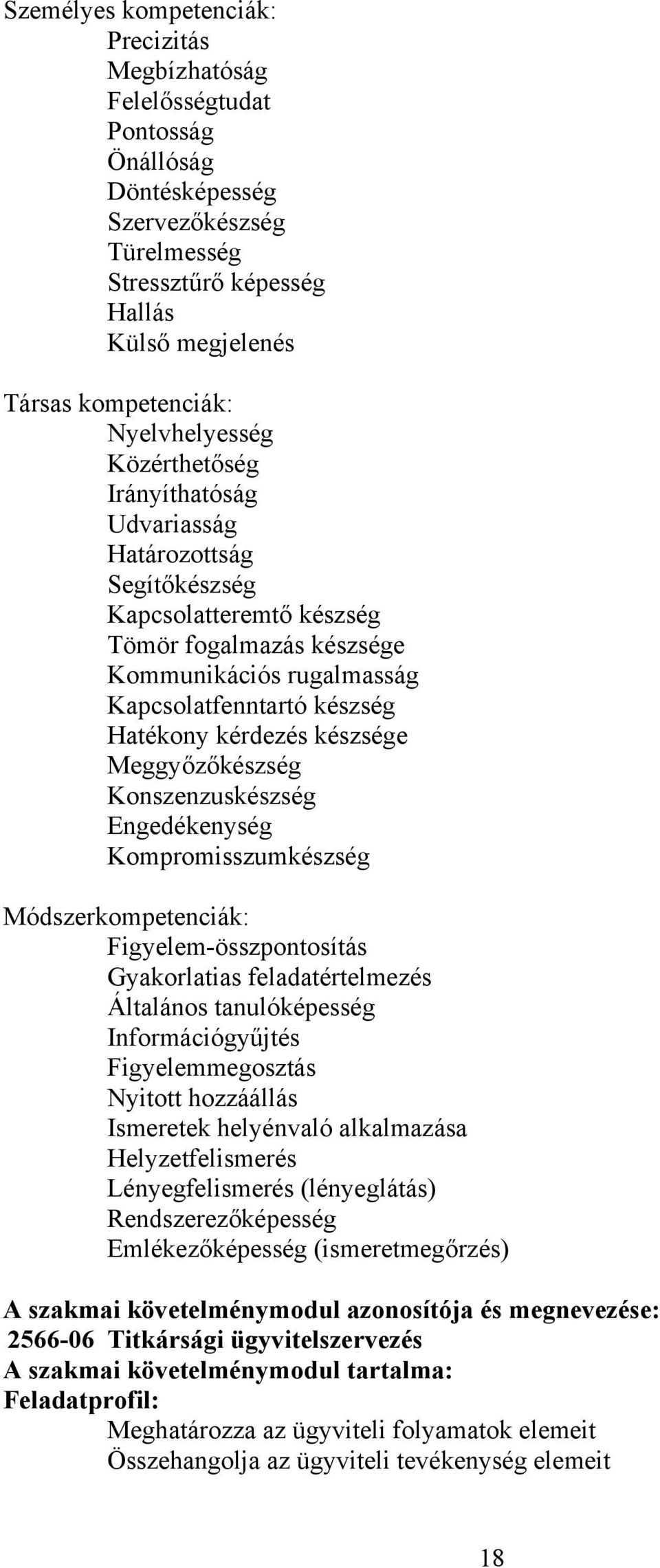 kérdezés készsége Meggyőzőkészség Konszenzuskészség Engedékenység Kompromisszumkészség Módszerkompetenciák: Figyelem-összpontosítás Gyakorlatias feladatértelmezés Általános tanulóképesség