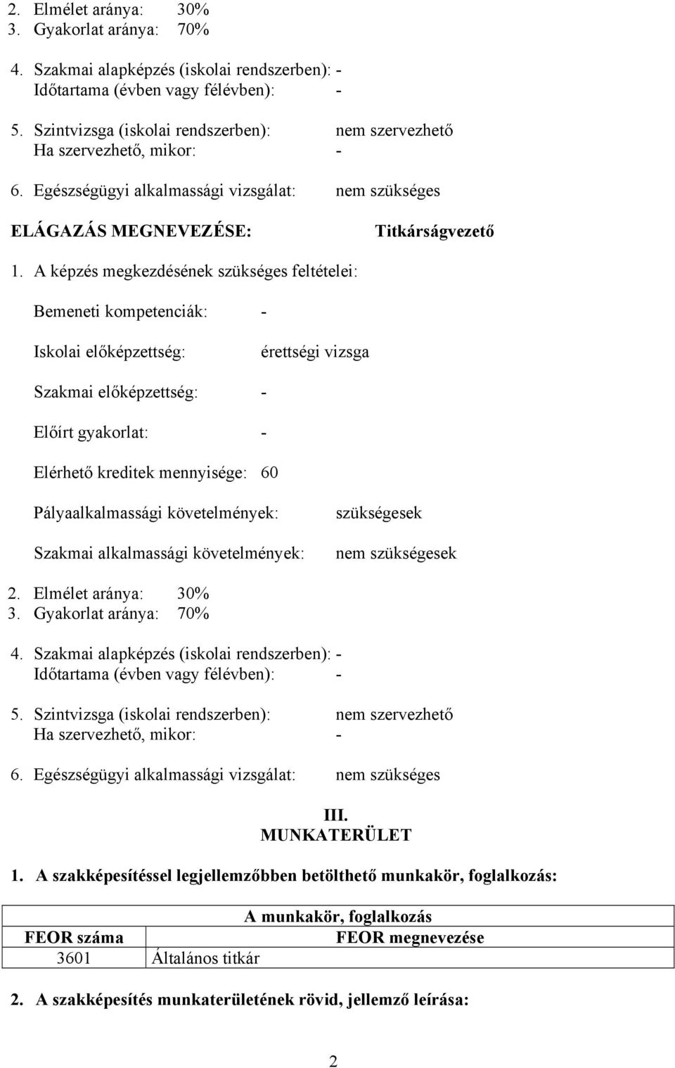 A képzés megkezdésének szükséges feltételei: Bemeneti kompetenciák: - Iskolai előképzettség: érettségi vizsga Szakmai előképzettség: - Előírt gyakorlat: - Elérhető kreditek mennyisége: 60