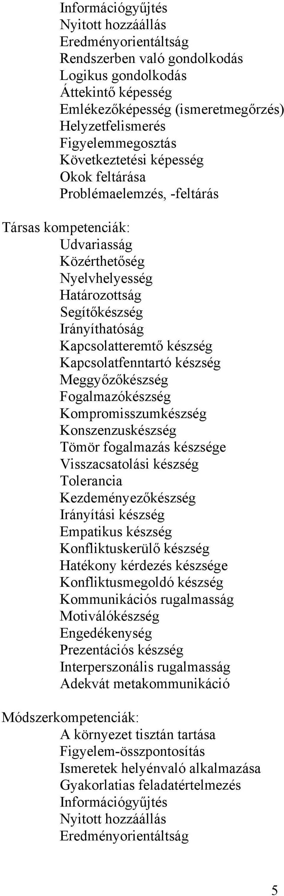 Kapcsolatfenntartó készség Meggyőzőkészség Fogalmazókészség Kompromisszumkészség Konszenzuskészség Tömör fogalmazás készsége Visszacsatolási készség Tolerancia Kezdeményezőkészség Irányítási készség