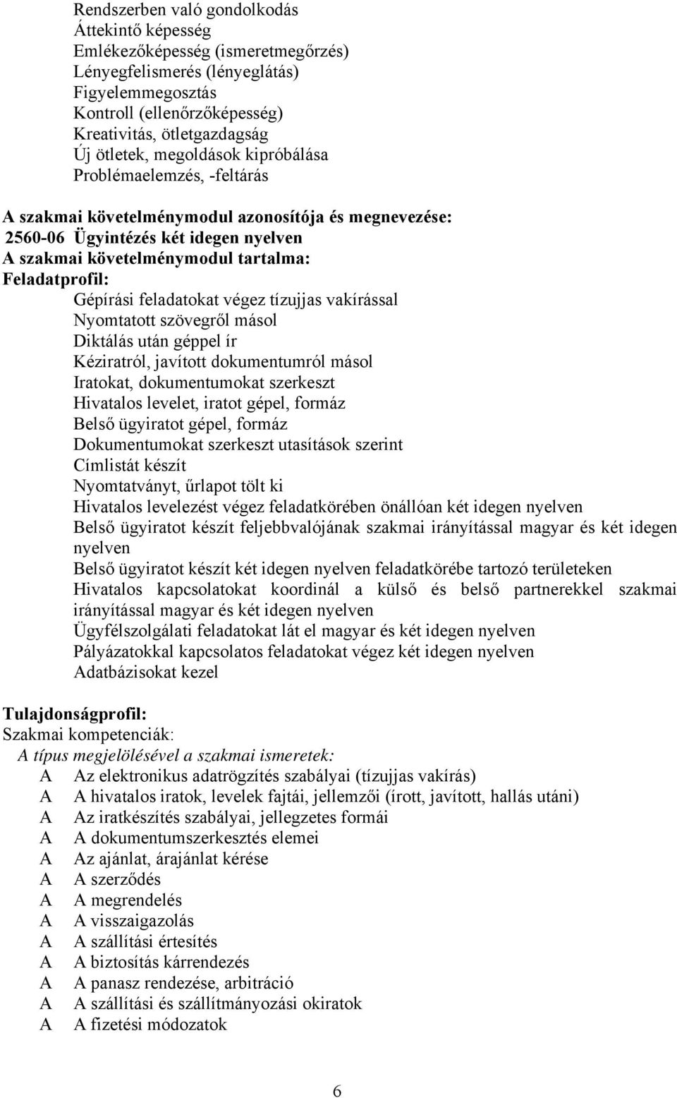 Feladatprofil: Gépírási feladatokat végez tízujjas vakírással Nyomtatott szövegről másol Diktálás után géppel ír Kéziratról, javított dokumentumról másol Iratokat, dokumentumokat szerkeszt Hivatalos