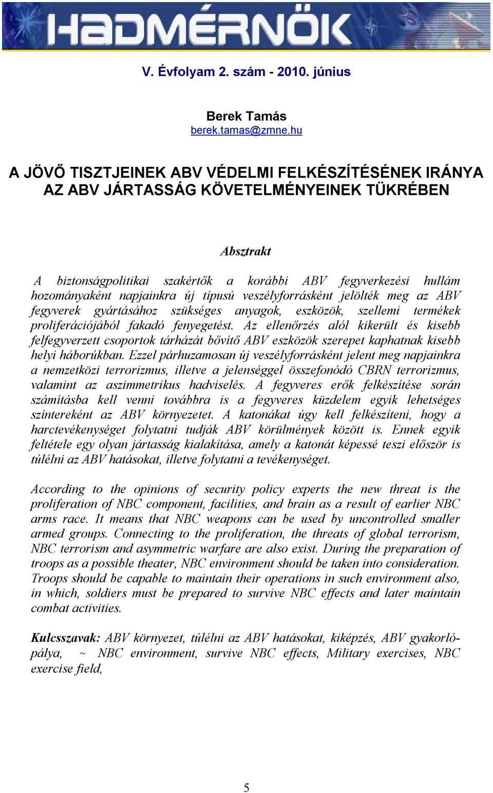 napjainkra új típusú veszélyforrásként jelölték meg az ABV fegyverek gyártásához szükséges anyagok, eszközök, szellemi termékek proliferációjából fakadó fenyegetést.