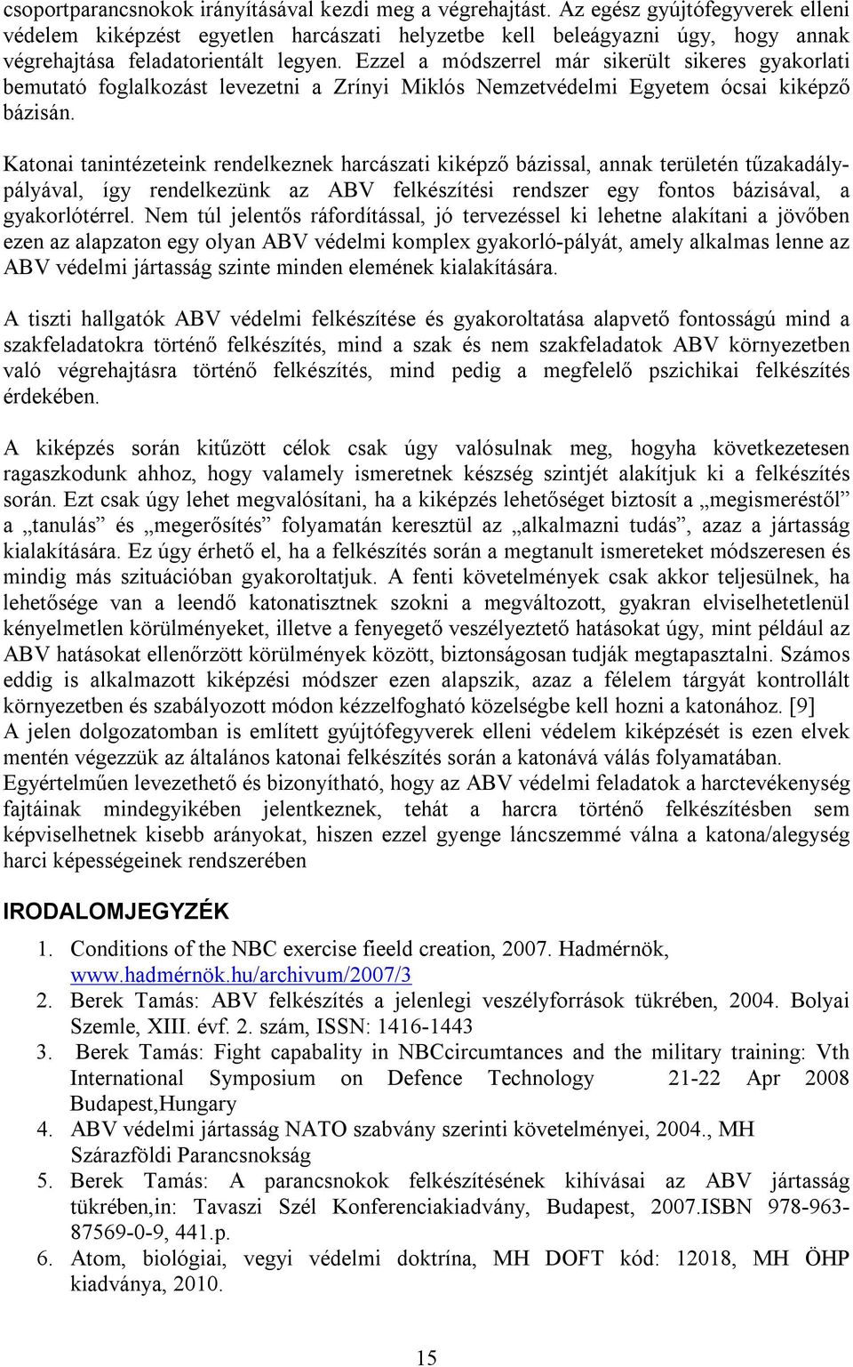 Ezzel a módszerrel már sikerült sikeres gyakorlati bemutató foglalkozást levezetni a Zrínyi Miklós Nemzetvédelmi Egyetem ócsai kiképző bázisán.