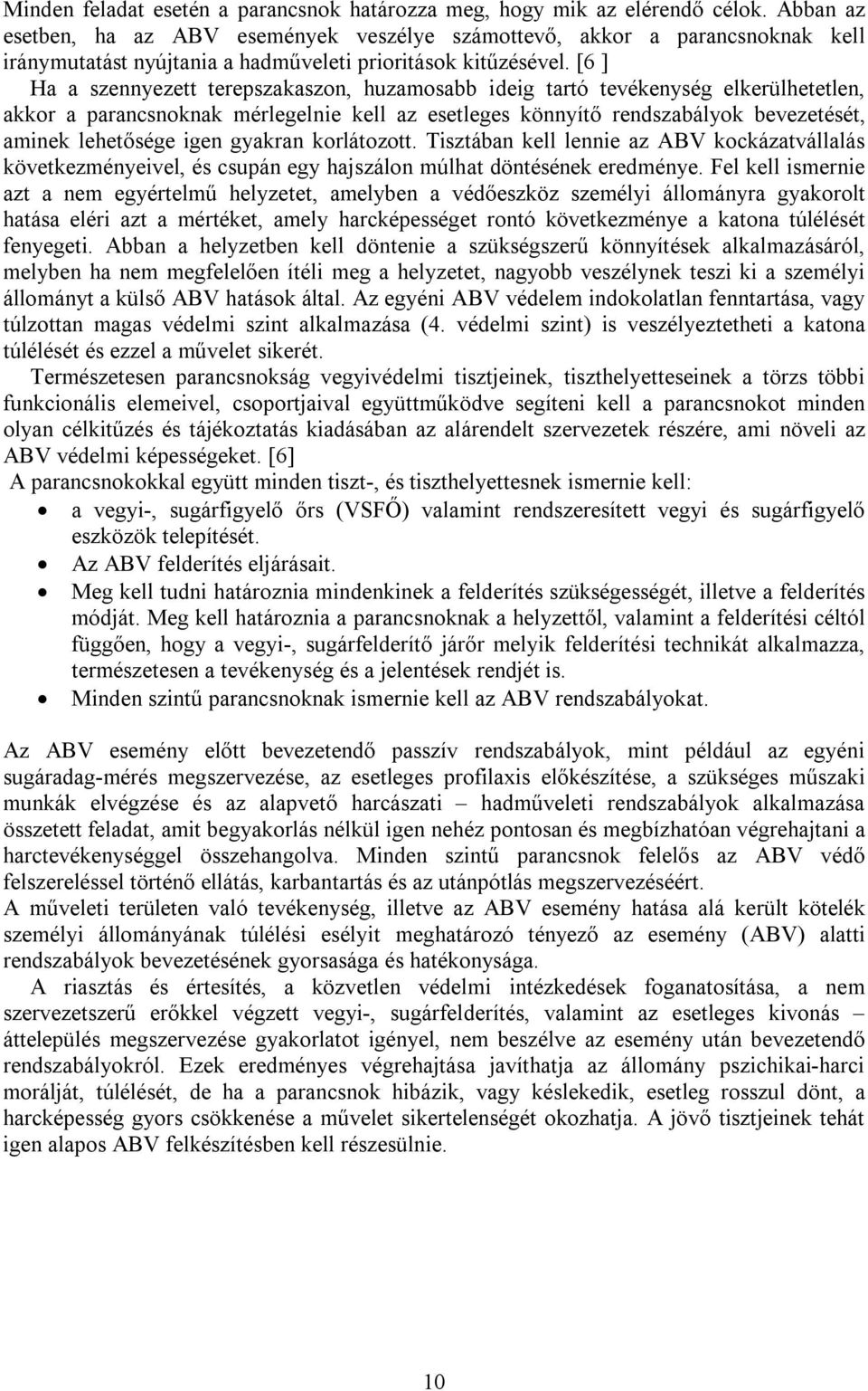 [6 ] Ha a szennyezett terepszakaszon, huzamosabb ideig tartó tevékenység elkerülhetetlen, akkor a parancsnoknak mérlegelnie kell az esetleges könnyítő rendszabályok bevezetését, aminek lehetősége