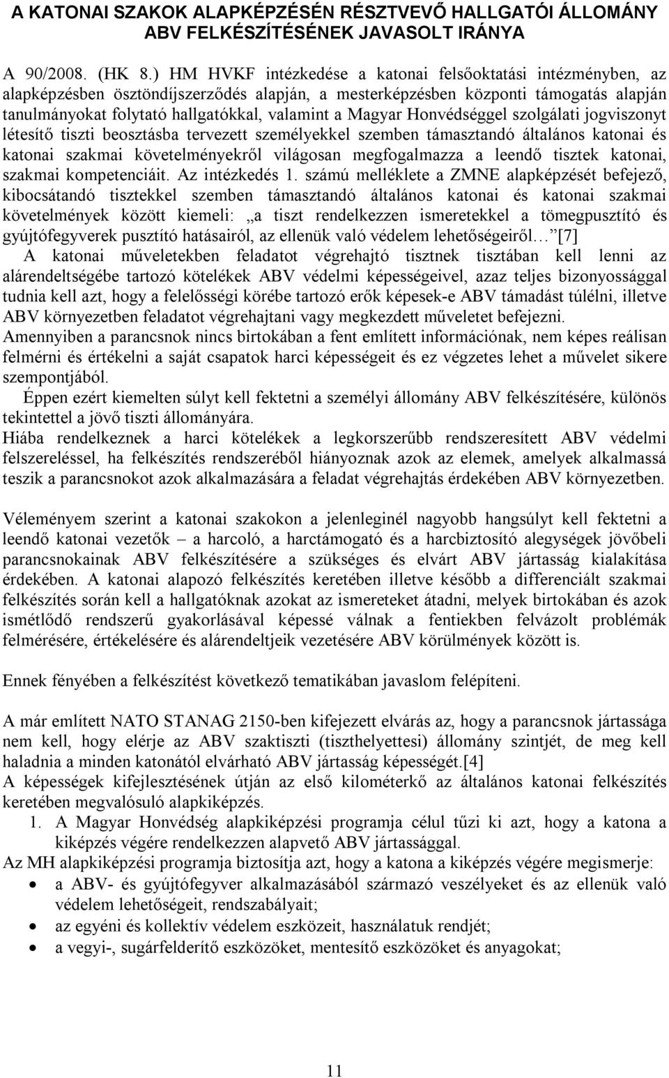 Magyar Honvédséggel szolgálati jogviszonyt létesítő tiszti beosztásba tervezett személyekkel szemben támasztandó általános katonai és katonai szakmai követelményekről világosan megfogalmazza a leendő