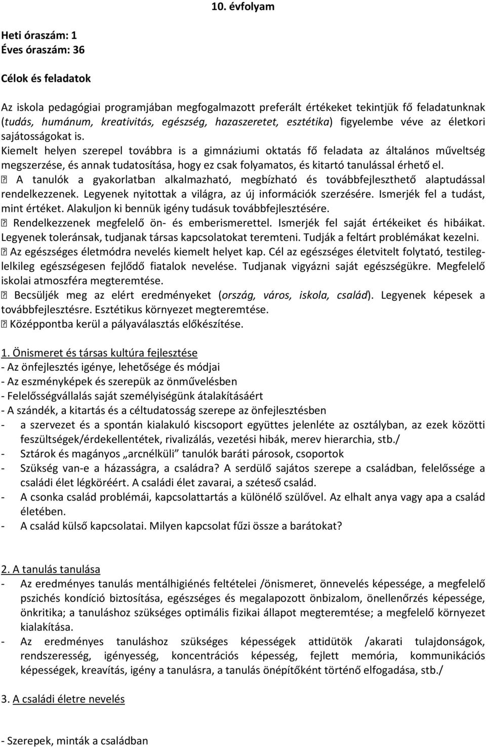 Kiemelt helyen szerepel továbbra is a gimnáziumi oktatás fő feladata az általános műveltség megszerzése, és annak tudatosítása, hogy ez csak folyamatos, és kitartó tanulással érhető el.