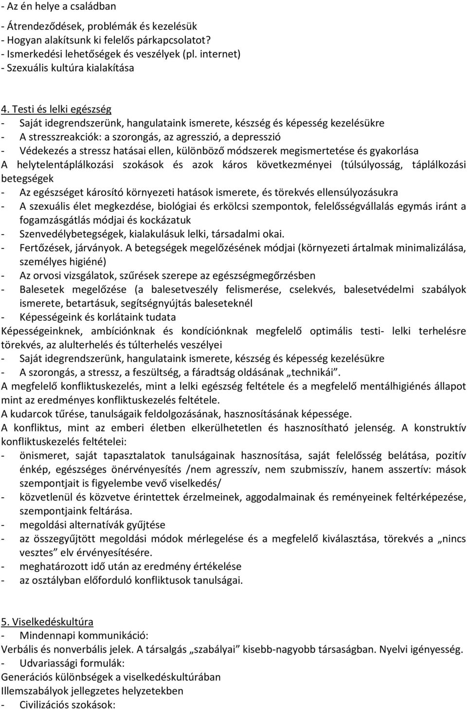 Testi és lelki egészség - Saját idegrendszerünk, hangulataink ismerete, készség és képesség kezelésükre - A stresszreakciók: a szorongás, az agresszió, a depresszió - Védekezés a stressz hatásai