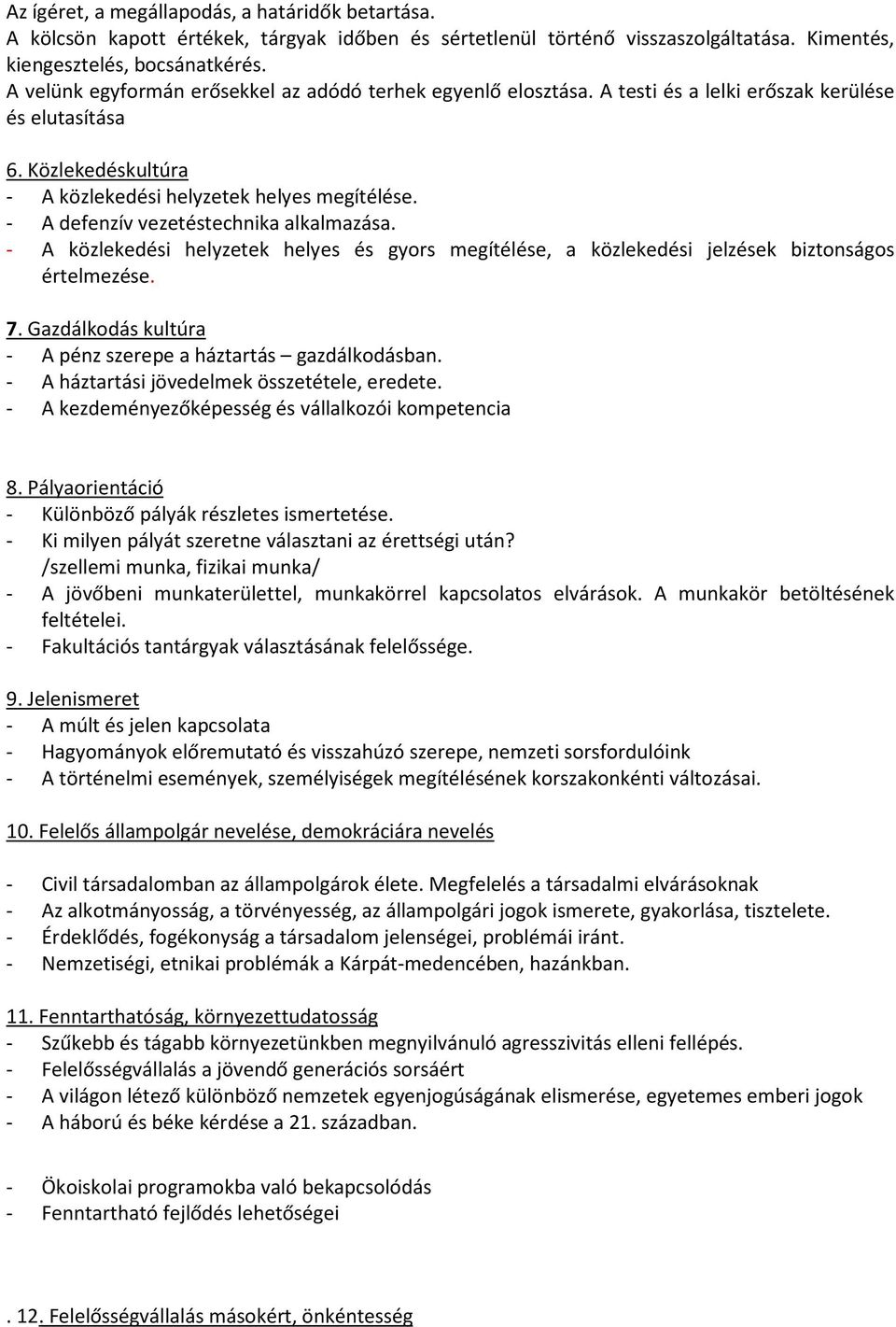 - A defenzív vezetéstechnika alkalmazása. - A közlekedési helyzetek helyes és gyors megítélése, a közlekedési jelzések biztonságos értelmezése. 7.