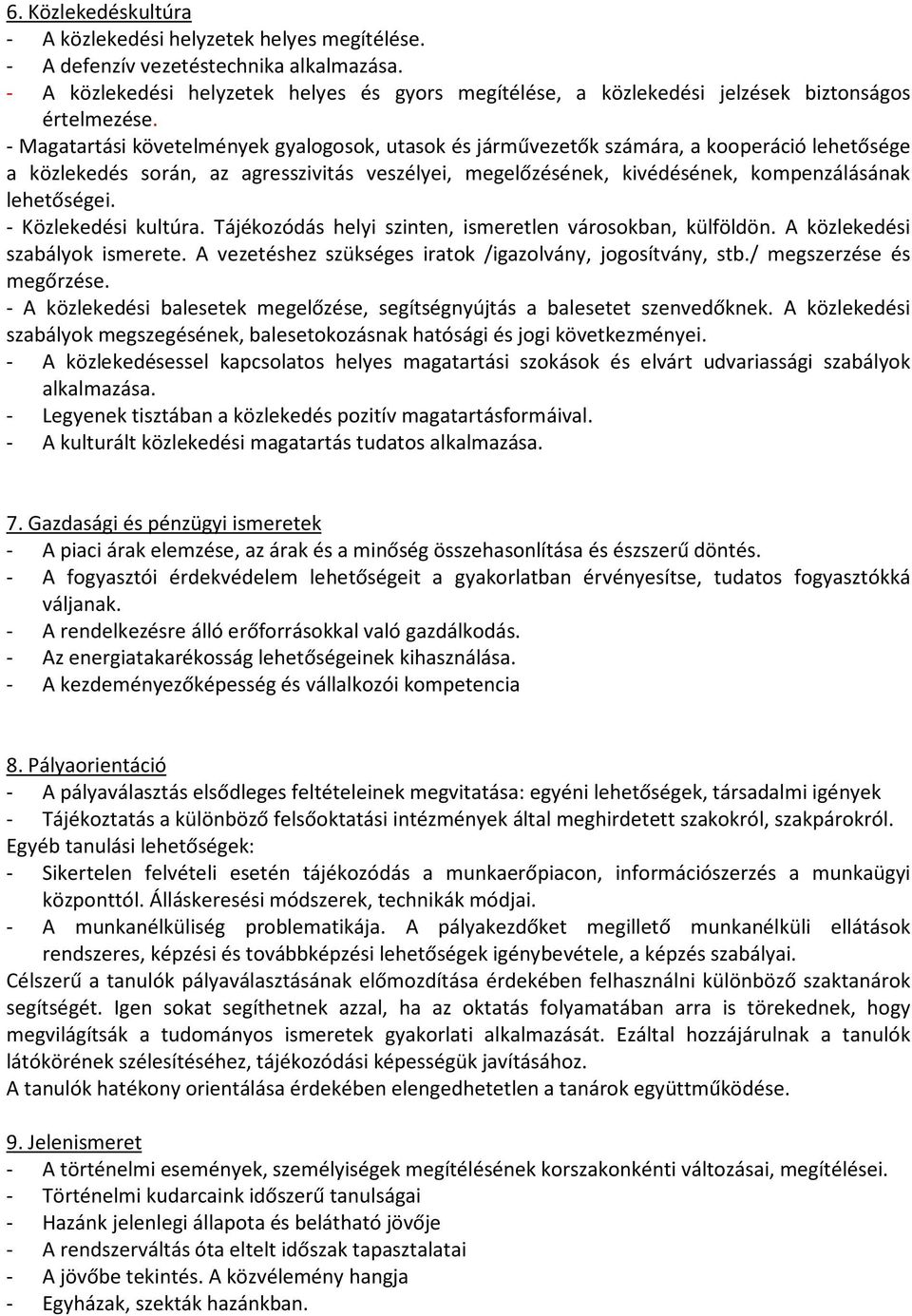 - Magatartási követelmények gyalogosok, utasok és járművezetők számára, a kooperáció lehetősége a közlekedés során, az agresszivitás veszélyei, megelőzésének, kivédésének, kompenzálásának lehetőségei.