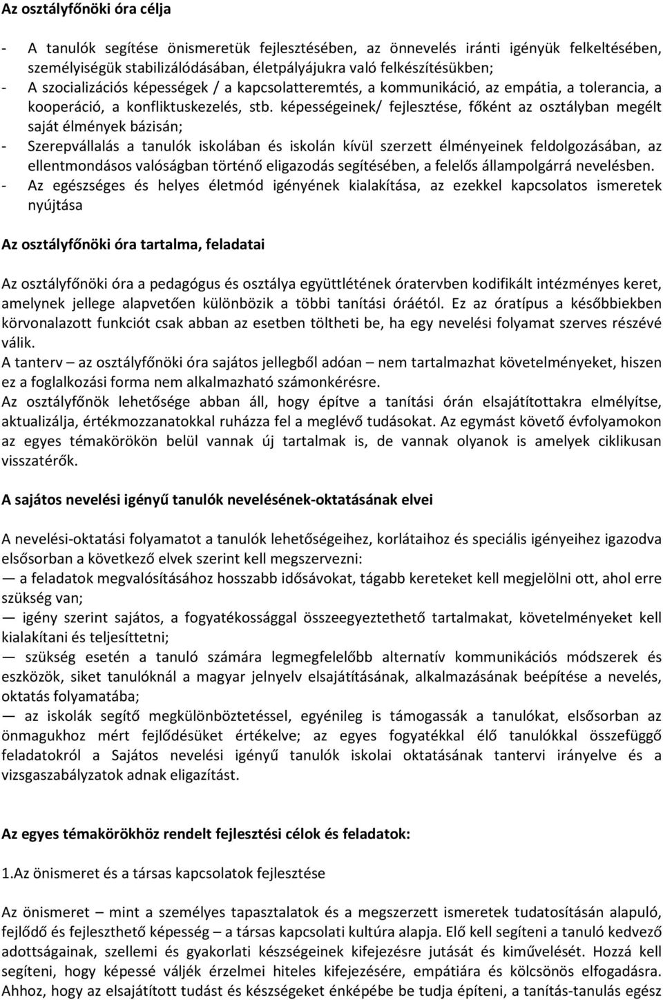 képességeinek/ fejlesztése, főként az osztályban megélt saját élmények bázisán; - Szerepvállalás a tanulók iskolában és iskolán kívül szerzett élményeinek feldolgozásában, az ellentmondásos