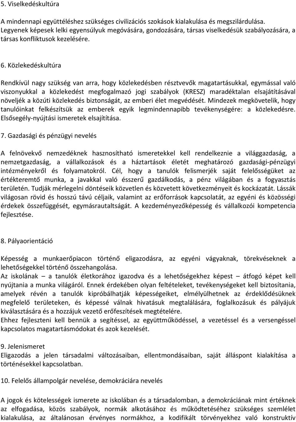 Közlekedéskultúra Rendkívül nagy szükség van arra, hogy közlekedésben résztvevők magatartásukkal, egymással való viszonyukkal a közlekedést megfogalmazó jogi szabályok (KRESZ) maradéktalan