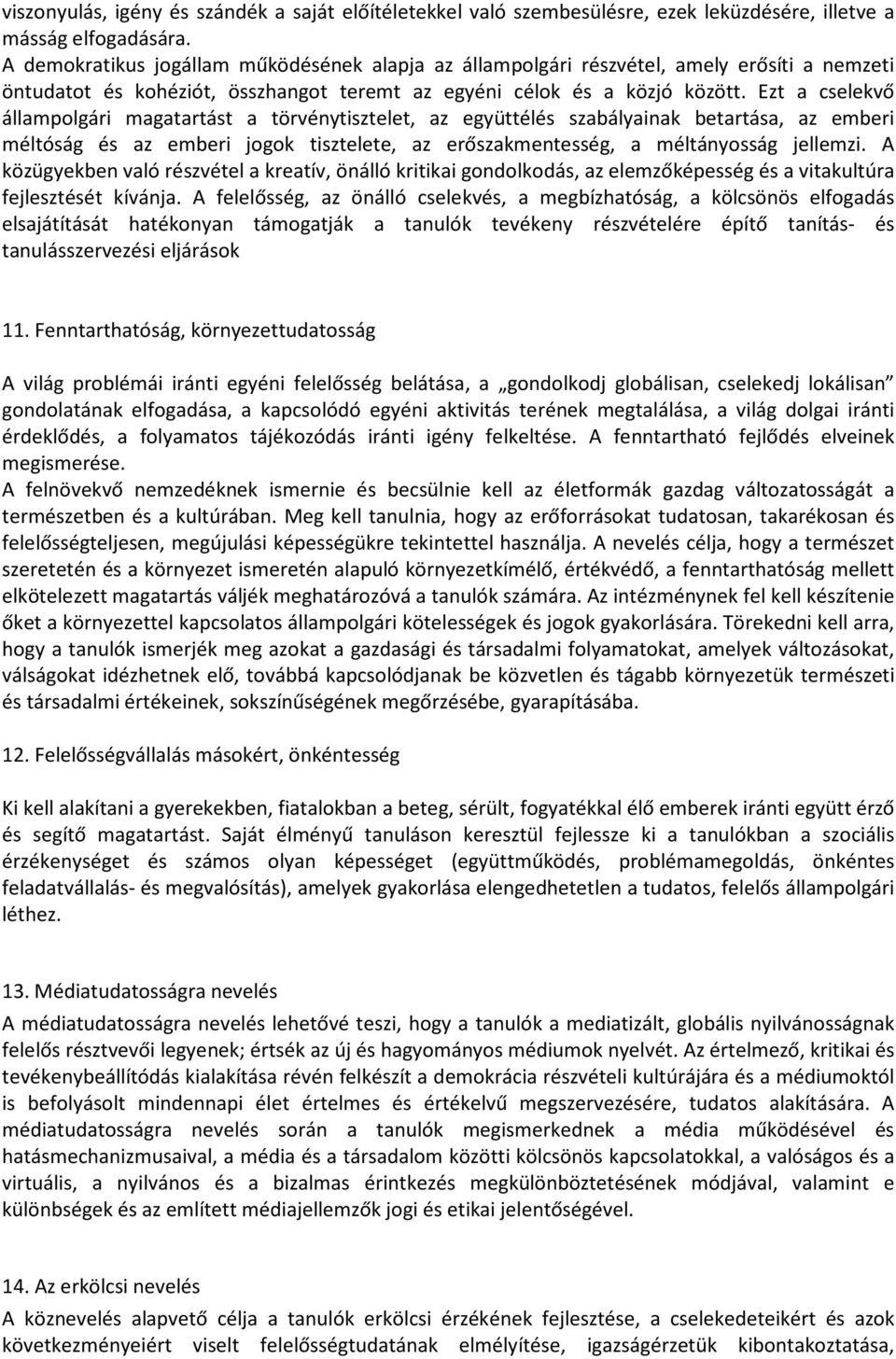 Ezt a cselekvő állampolgári magatartást a törvénytisztelet, az együttélés szabályainak betartása, az emberi méltóság és az emberi jogok tisztelete, az erőszakmentesség, a méltányosság jellemzi.