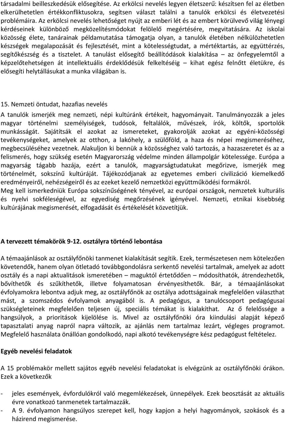 Az erkölcsi nevelés lehetőséget nyújt az emberi lét és az embert körülvevő világ lényegi kérdéseinek különböző megközelítésmódokat felölelő megértésére, megvitatására.