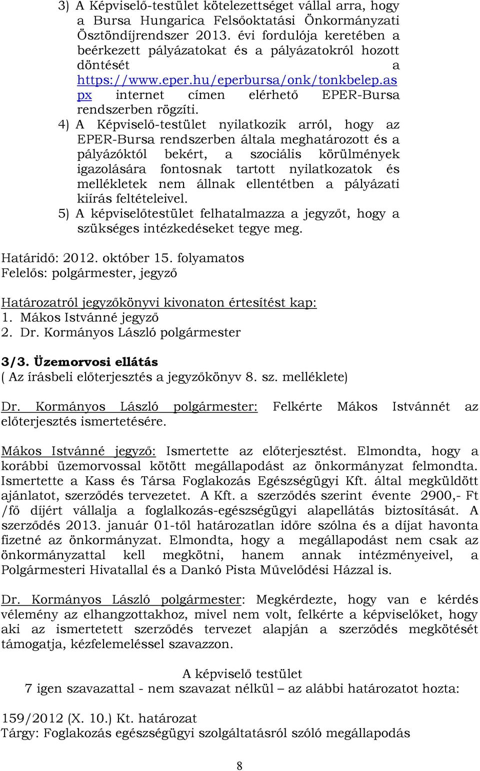 4) A Képviselő-testület nyilatkozik arról, hogy az EPER-Bursa rendszerben általa meghatározott és a pályázóktól bekért, a szociális körülmények igazolására fontosnak tartott nyilatkozatok és