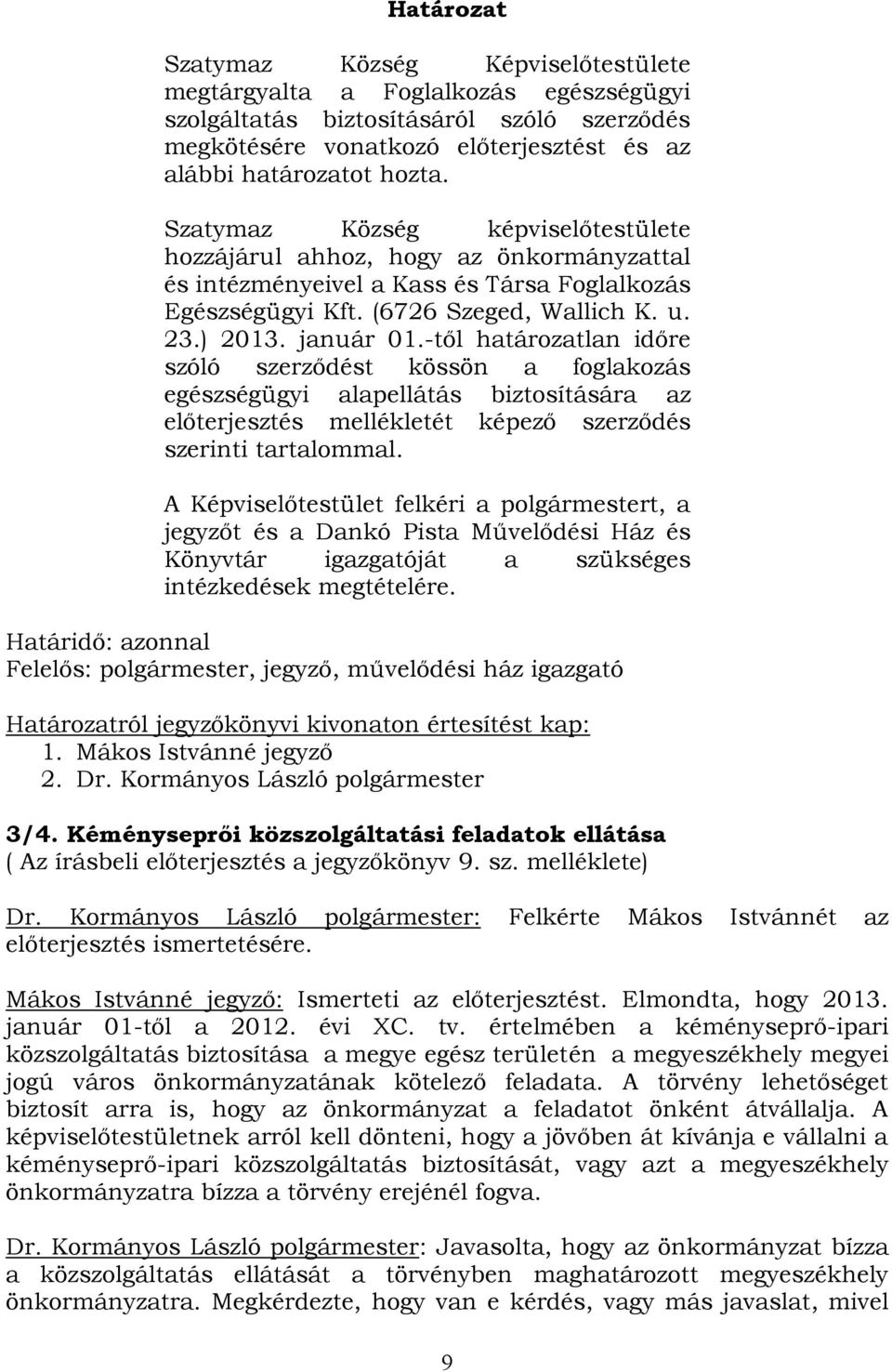 -től határozatlan időre szóló szerződést kössön a foglakozás egészségügyi alapellátás biztosítására az előterjesztés mellékletét képező szerződés szerinti tartalommal.