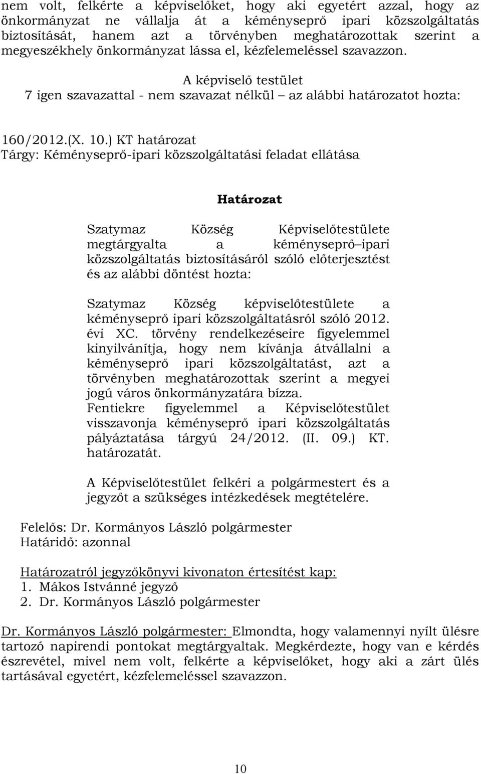 ) KT határozat Tárgy: Kéményseprő-ipari közszolgáltatási feladat ellátása Határozat Szatymaz Község Képviselőtestülete megtárgyalta a kéményseprő ipari közszolgáltatás biztosításáról szóló