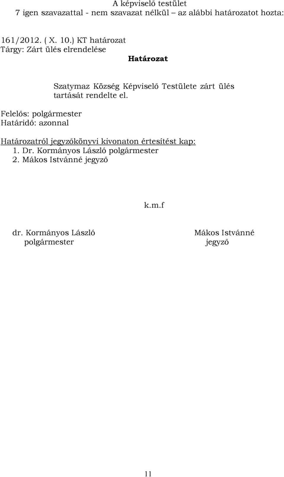 Képviselő Testülete zárt ülés tartását rendelte el. Határozatról jegyzőkönyvi kivonaton értesítést kap: 1. Dr.