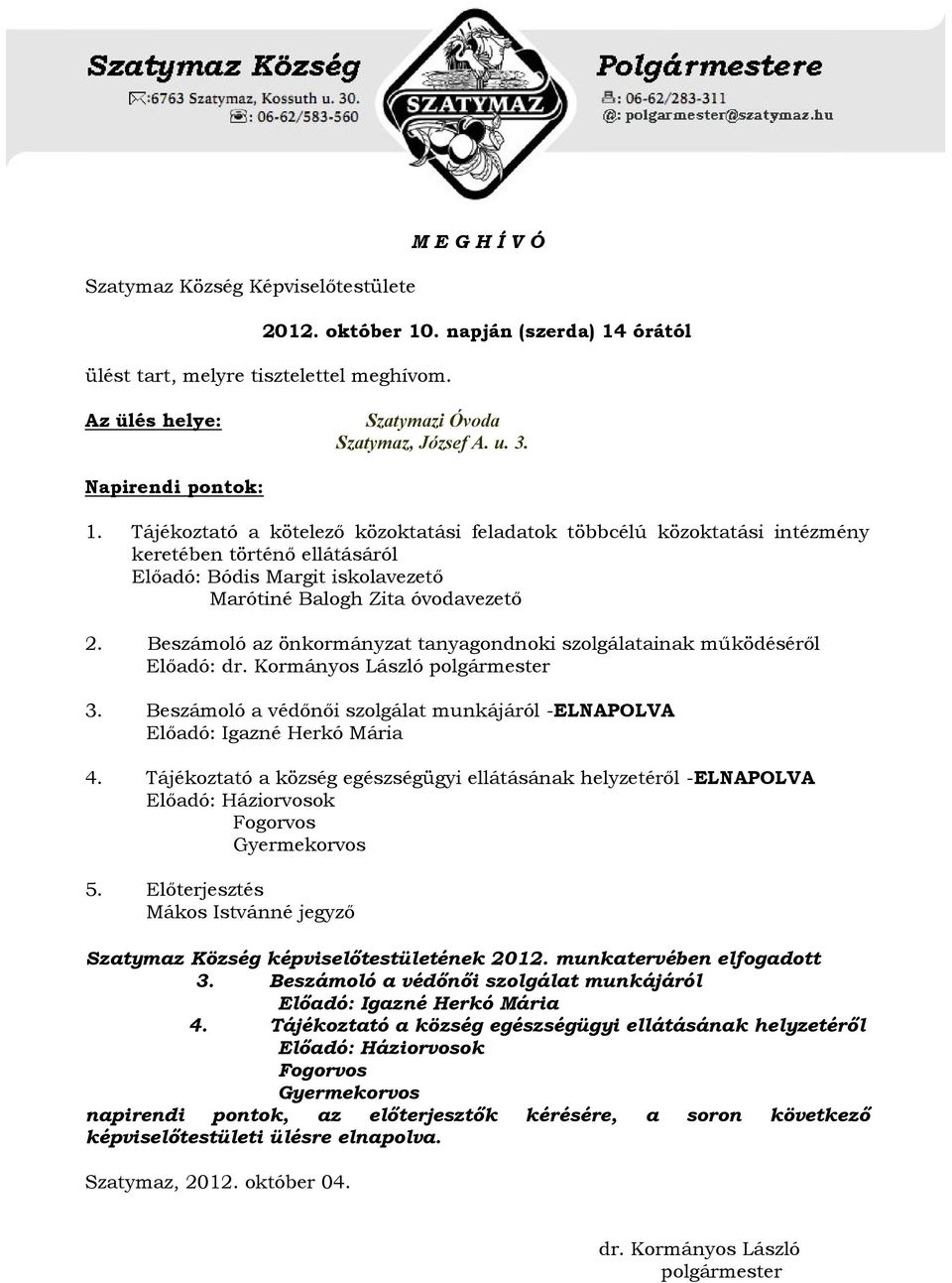 Beszámoló az önkormányzat tanyagondnoki szolgálatainak működéséről Előadó: dr. Kormányos László polgármester 3. Beszámoló a védőnői szolgálat munkájáról -ELNAPOLVA Előadó: Igazné Herkó Mária 4.