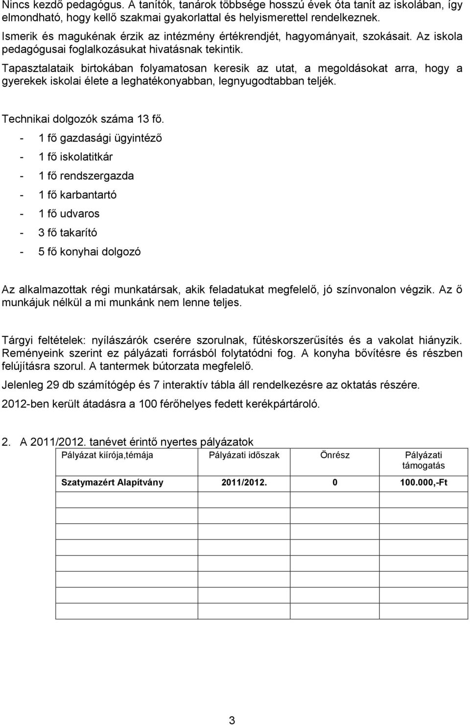 Tapasztalataik birtokában folyamatosan keresik az utat, a megoldásokat arra, hogy a gyerekek iskolai élete a leghatékonyabban, legnyugodtabban teljék. Technikai dolgozók száma 13 fő.