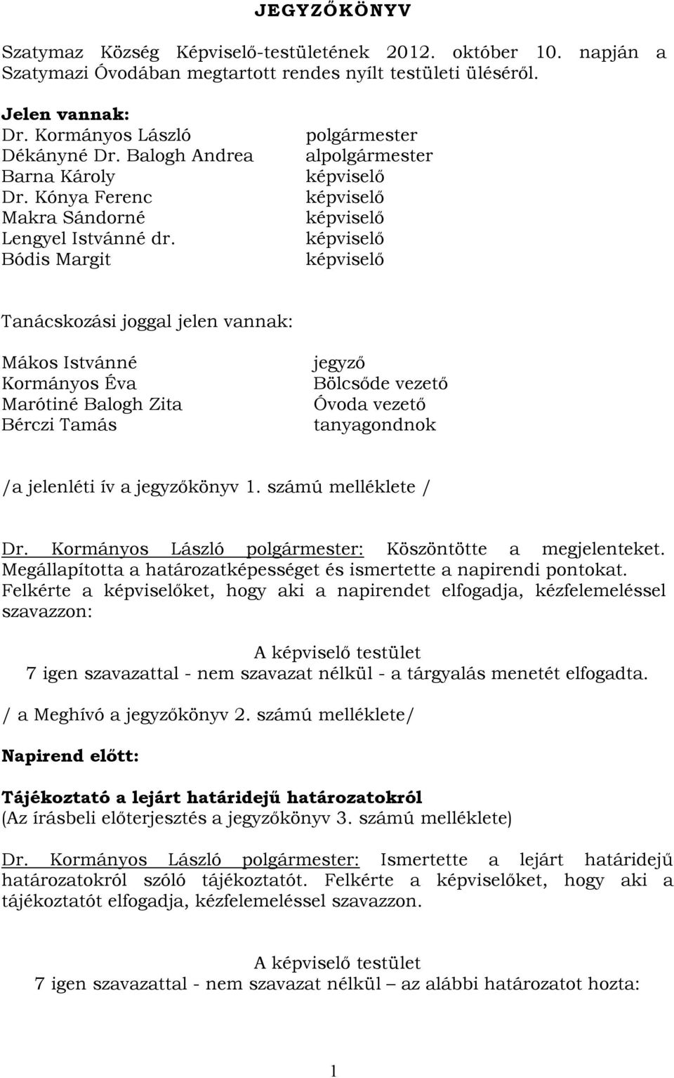 Bódis Margit polgármester alpolgármester képviselő képviselő képviselő képviselő képviselő Tanácskozási joggal jelen vannak: Mákos Istvánné Kormányos Éva Marótiné Balogh Zita Bérczi Tamás jegyző