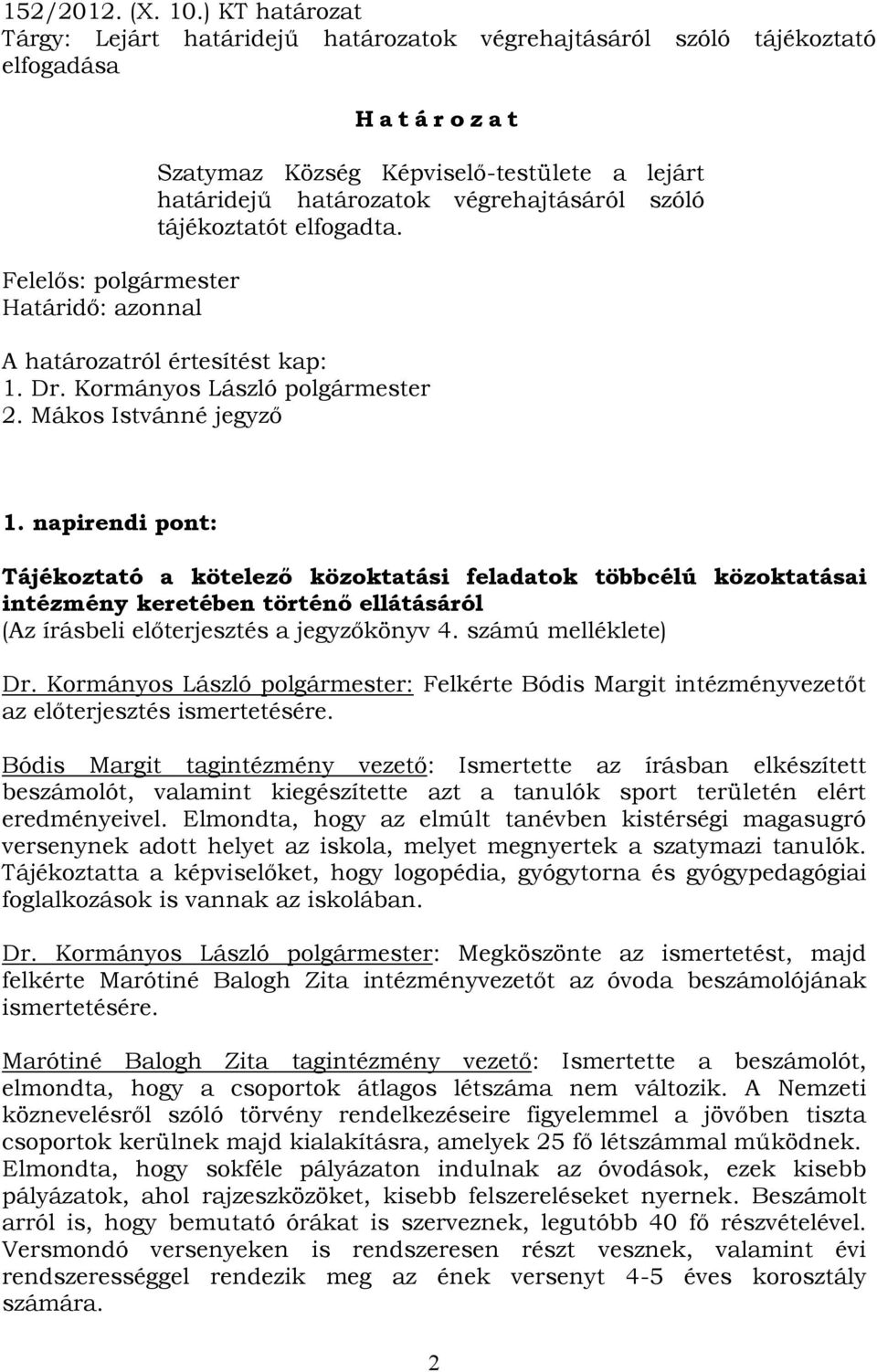 határidejű határozatok végrehajtásáról szóló tájékoztatót elfogadta. A határozatról értesítést kap: 1. Dr. Kormányos László polgármester 2. Mákos Istvánné jegyző 1.