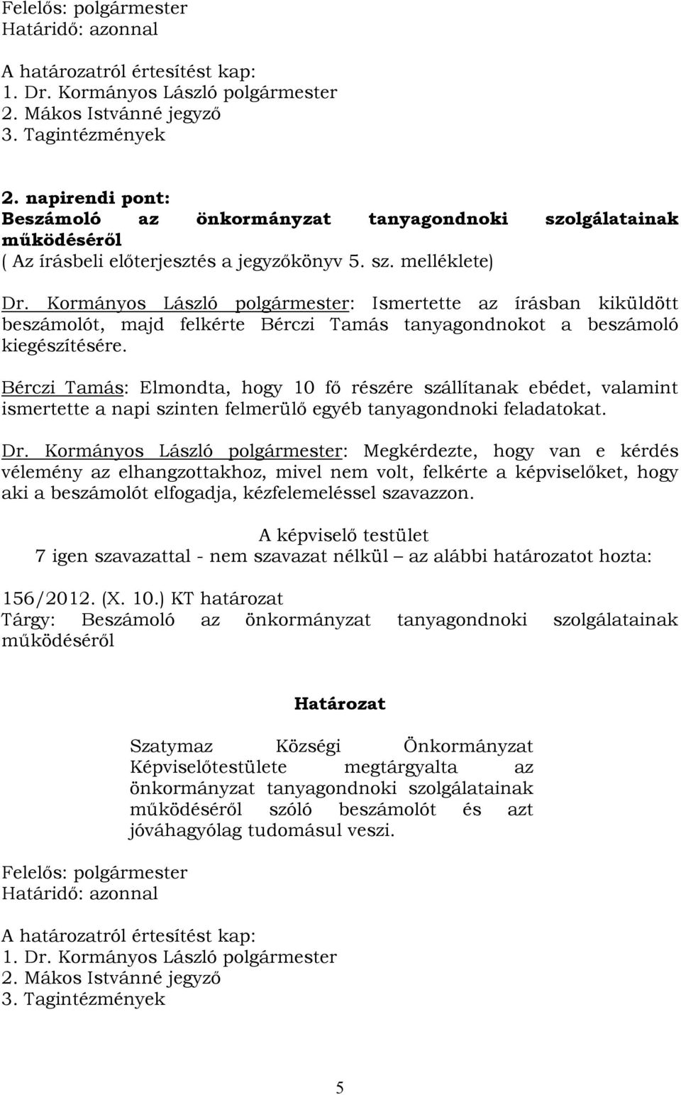 Kormányos László polgármester: Ismertette az írásban kiküldött beszámolót, majd felkérte Bérczi Tamás tanyagondnokot a beszámoló kiegészítésére.