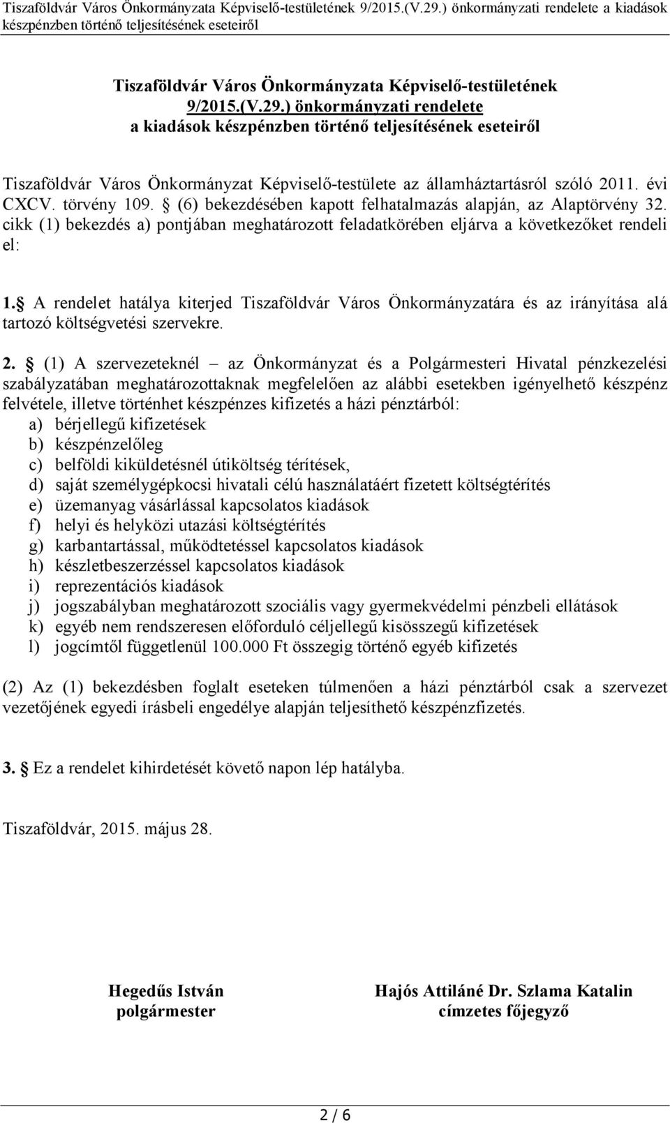 A rendelet hatálya kiterjed Tiszaföldvár Város Önkormányzatára és az irányítása alá tartozó költségvetési szervekre. 2.