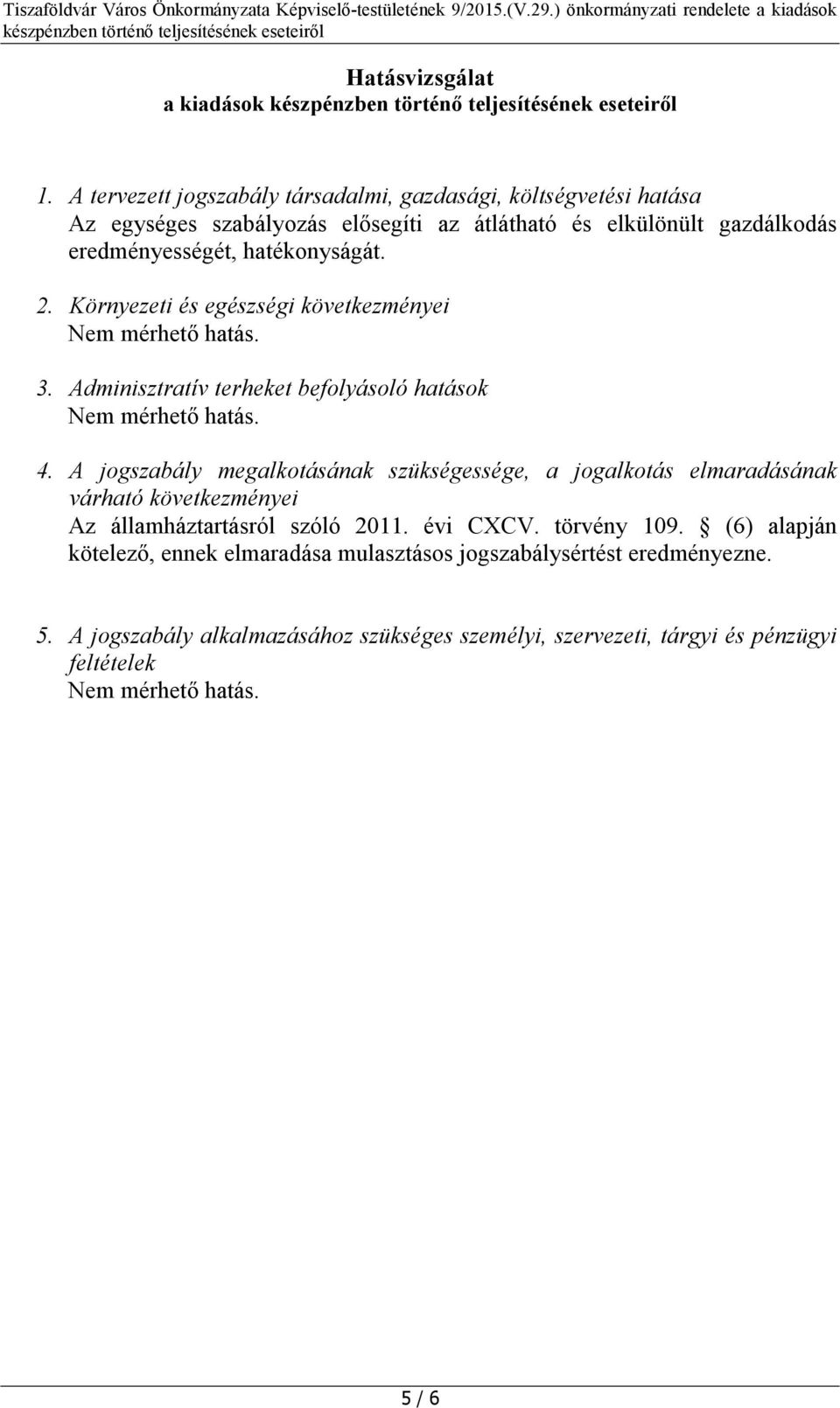 hatékonyságát. 2. Környezeti és egészségi következményei Nem mérhető hatás. 3. Adminisztratív terheket befolyásoló hatások Nem mérhető hatás. 4.