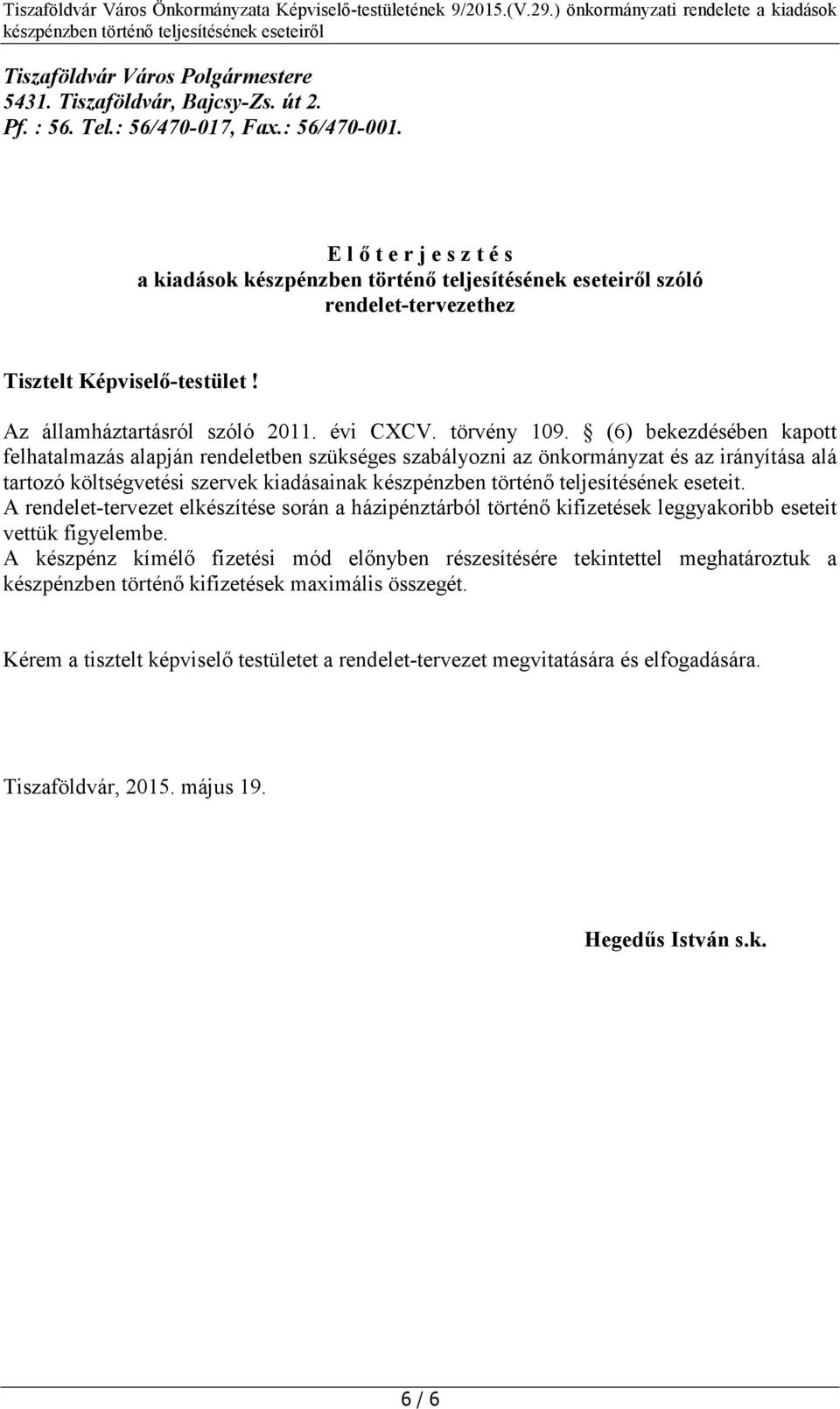 (6) bekezdésében kapott felhatalmazás alapján rendeletben szükséges szabályozni az önkormányzat és az irányítása alá tartozó költségvetési szervek kiadásainak készpénzben történő teljesítésének