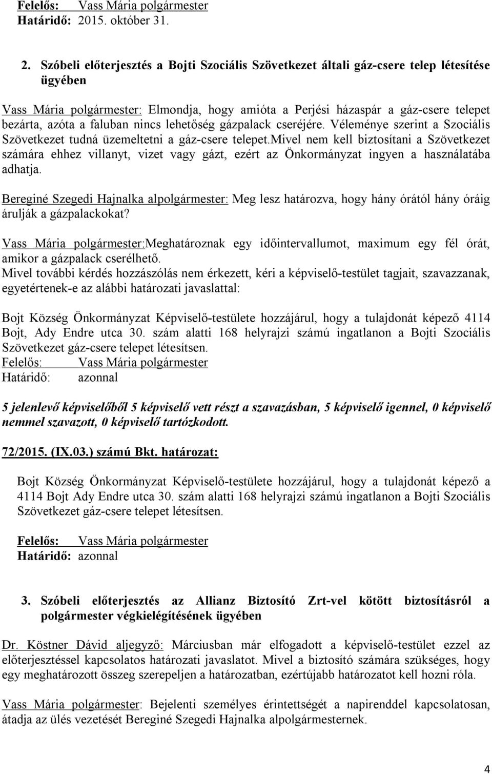 Szóbeli előterjesztés a Bojti Szociális Szövetkezet általi gáz-csere telep létesítése ügyében Vass Mária polgármester: Elmondja, hogy amióta a Perjési házaspár a gáz-csere telepet bezárta, azóta a