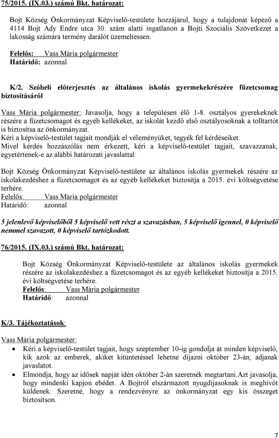 Szóbeli előterjesztés az általános iskolás gyermekekrészére füzetcsomag biztosításáról Vass Mária polgármester: Javasolja, hogy a településen élő 1-8.