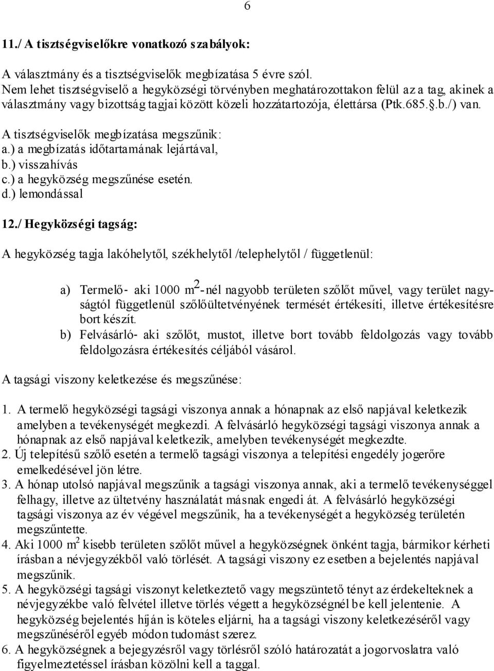 A tisztségviselők megbízatása megszűnik: a.) a megbízatás időtartamának lejártával, b.) visszahívás c.) a hegyközség megszűnése esetén. d.) lemondással 12.