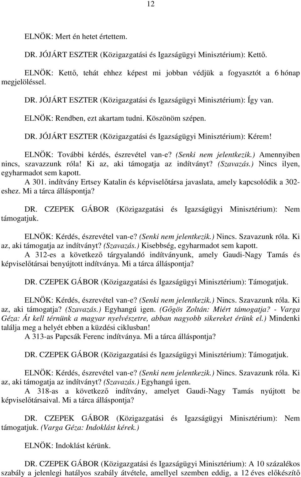 ) Amennyiben nincs, szavazzunk róla! Ki az, aki támogatja az indítványt? (Szavazás.) Nincs ilyen, egyharmadot sem kapott. A 301.