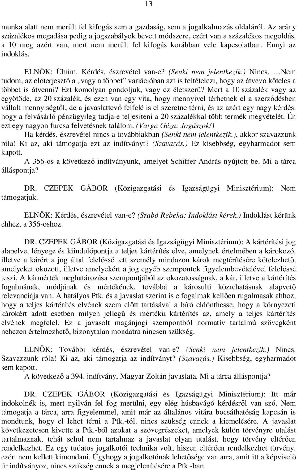 ELNÖK: Ühüm. Kérdés, észrevétel van-e? (Senki nem jelentkezik.) Nincs. Nem tudom, az előterjesztő a vagy a többet variációban azt is feltételezi, hogy az átvevő köteles a többet is átvenni?