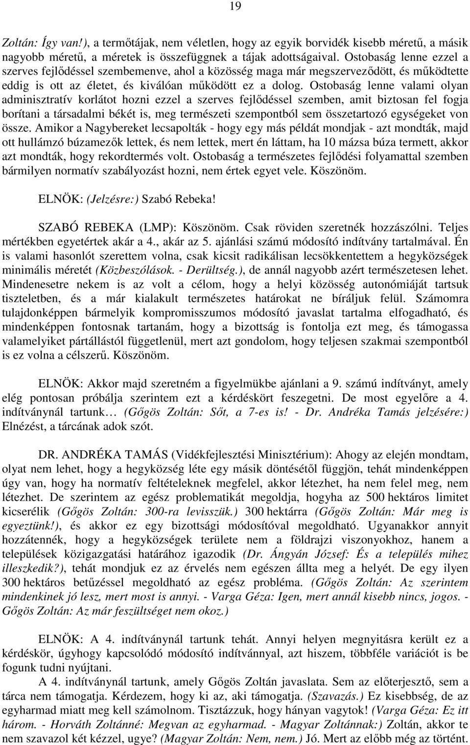 Ostobaság lenne valami olyan adminisztratív korlátot hozni ezzel a szerves fejlődéssel szemben, amit biztosan fel fogja borítani a társadalmi békét is, meg természeti szempontból sem összetartozó