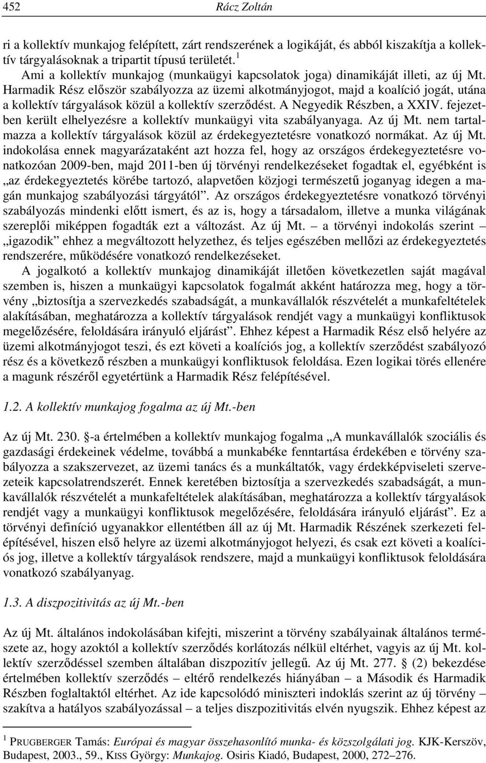 Harmadik Rész először szabályozza az üzemi alkotmányjogot, majd a koalíció jogát, utána a kollektív tárgyalások közül a kollektív szerződést. A Negyedik Részben, a XXIV.