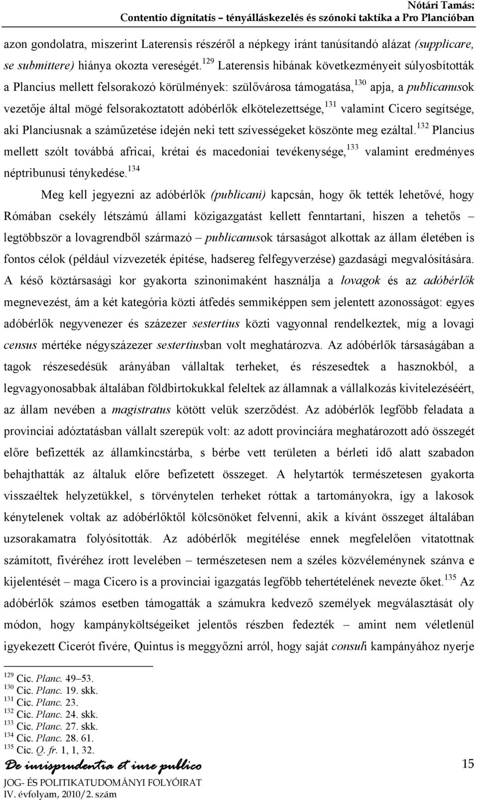 elkötelezettsége, 131 valamint Cicero segítsége, aki Planciusnak a száműzetése idején neki tett szívességeket köszönte meg ezáltal.