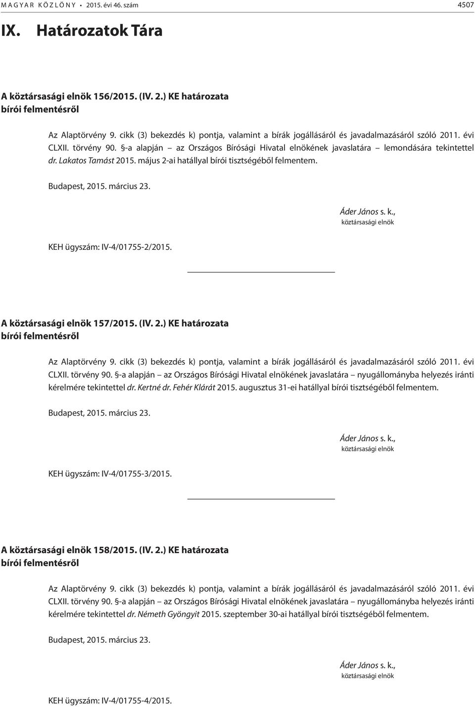 A 157/2015. (IV. 2.) KE határozata bírói felmentésről CLXII. törvény 90. -a alapján az Országos Bírósági Hivatal elnökének javaslatára nyugállományba helyezés iránti kérelmére tekintettel dr.