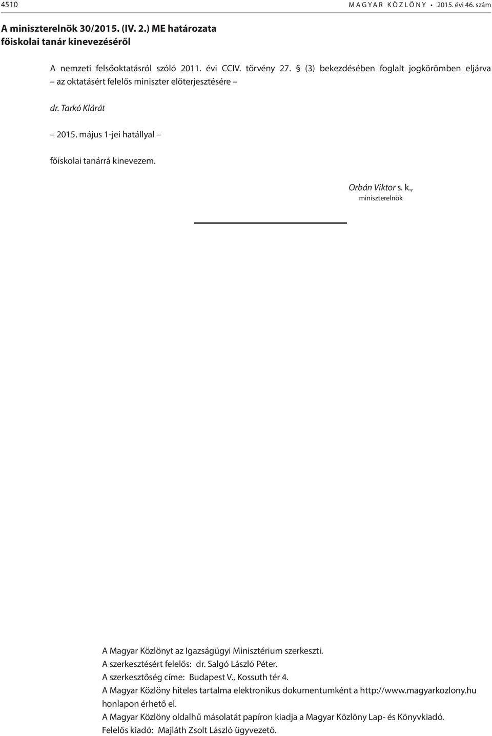 nevezem. Orbán Viktor s. k., miniszterelnök A Magyar Közlönyt az Igazságügyi Minisztérium szerkeszti. A szerkesztésért felelős: dr. Salgó László Péter. A szerkesztőség címe: Budapest V.