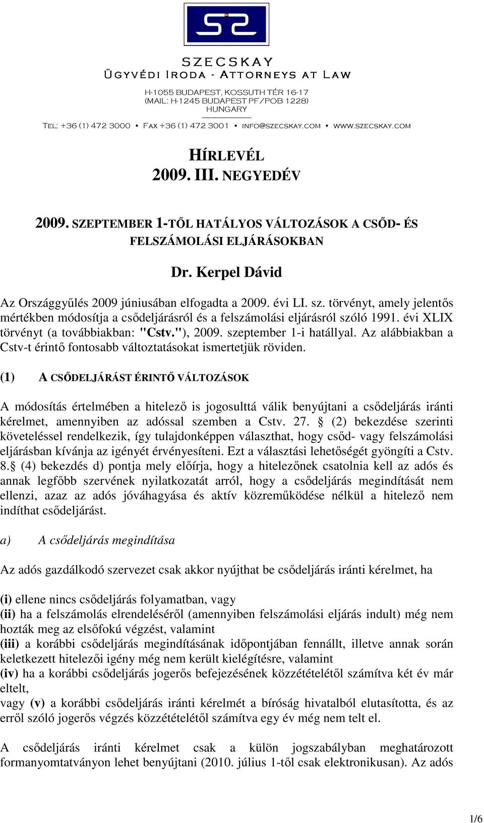 Kerpel Dávid Az Országgyűlés 2009 júniusában elfogadta a 2009. évi LI. sz. törvényt, amely jelentős mértékben módosítja a csődeljárásról és a felszámolási eljárásról szóló 1991.