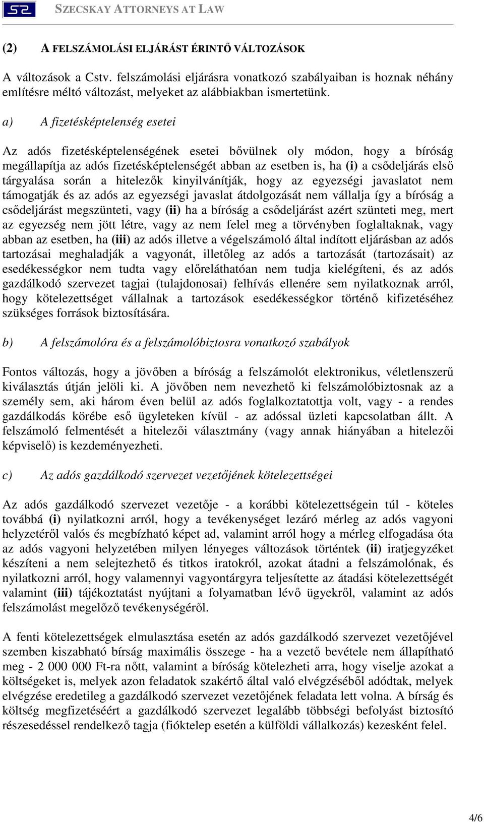 tárgyalása során a hitelezők kinyilvánítják, hogy az egyezségi javaslatot nem támogatják és az adós az egyezségi javaslat átdolgozását nem vállalja így a bíróság a csődeljárást megszünteti, vagy (ii)