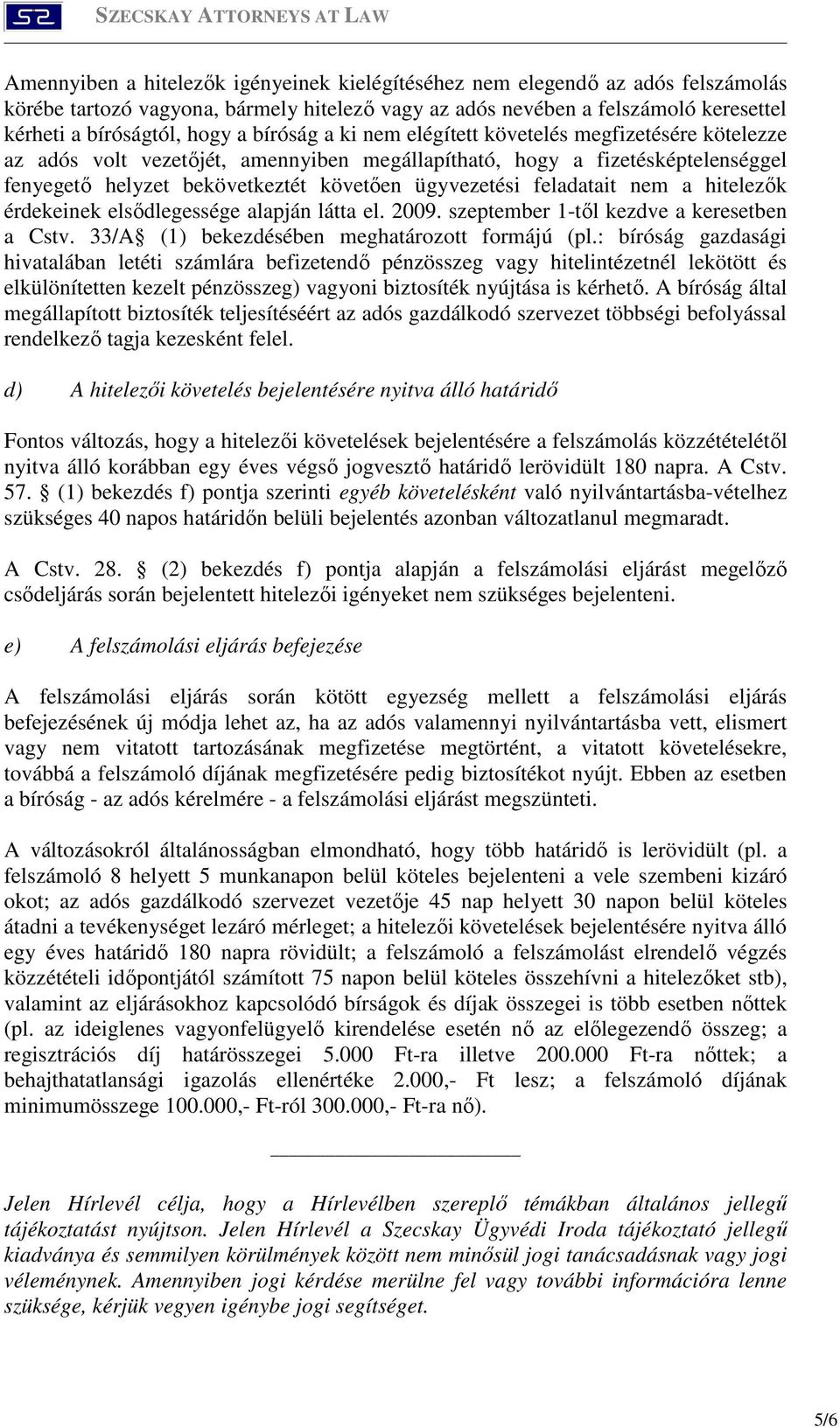 feladatait nem a hitelezők érdekeinek elsődlegessége alapján látta el. 2009. szeptember 1-től kezdve a keresetben a Cstv. 33/A (1) bekezdésében meghatározott formájú (pl.