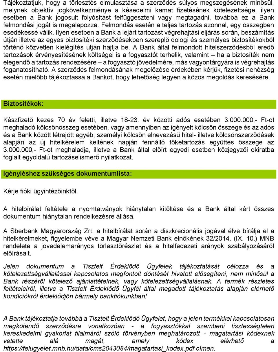 Ilyen esetben a Bank a lejárt tartozást végrehajtási eljárás során, beszámítás útján illetve az egyes biztosítéki szerződésekben szereplő dologi és személyes biztosítékokból történő közvetlen