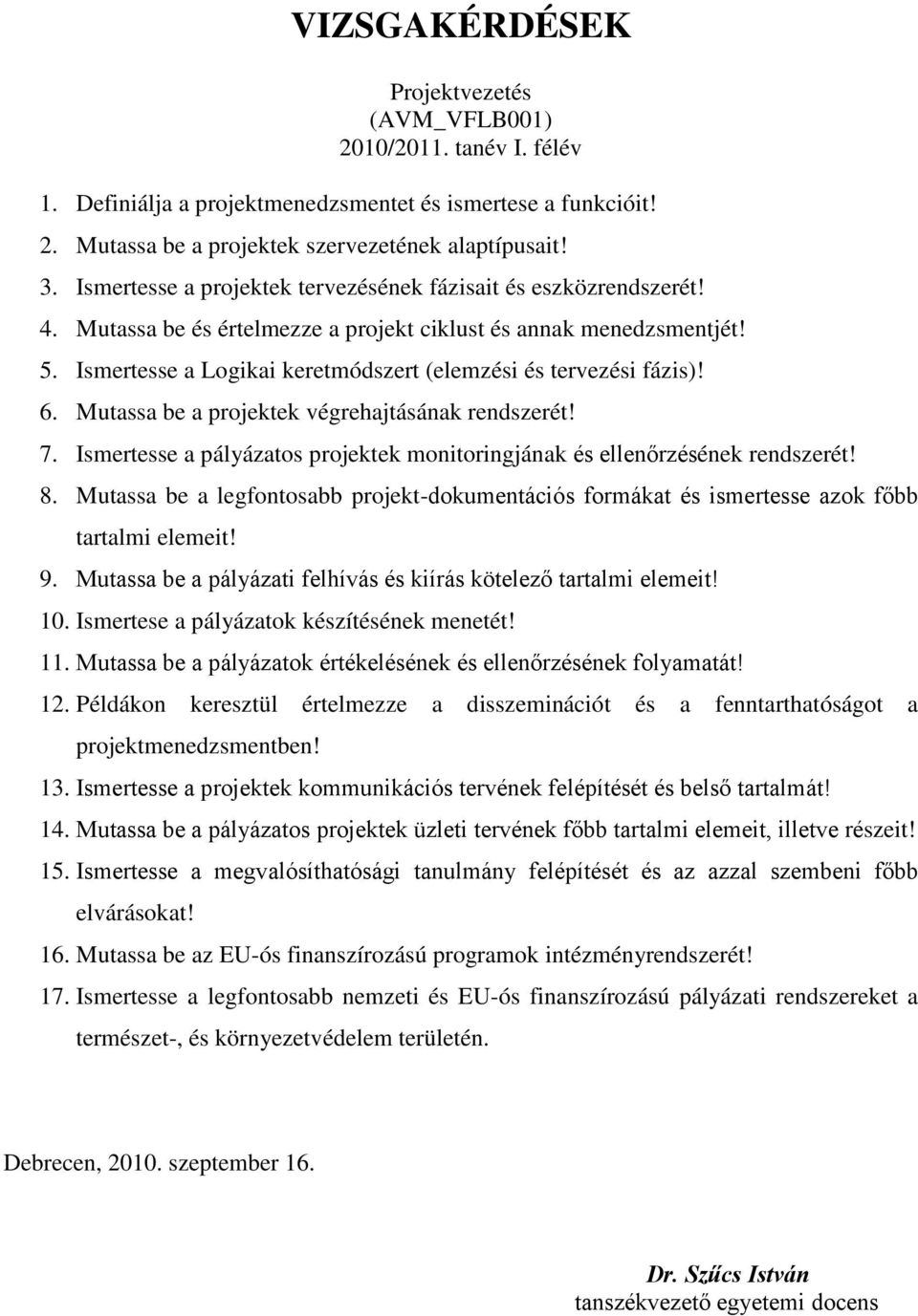 Ismertesse a Logikai keretmódszert (elemzési és tervezési fázis)! 6. Mutassa be a projektek végrehajtásának rendszerét! 7.