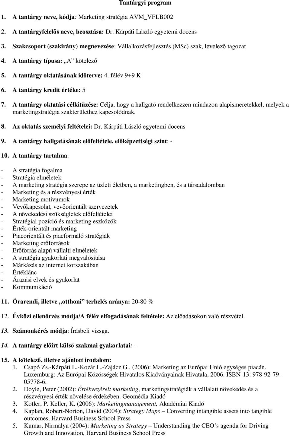 A tantárgy kredit értéke: 5 7. A tantárgy oktatási célkitűzése: Célja, hogy a hallgató rendelkezzen mindazon alapismeretekkel, melyek a marketingstratégia szakterülethez kapcsolódnak. 8.